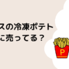ココスの冷凍ポテトはどこに売ってる？のタイトル画像