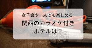 関西で部屋にカラオケ付きホテルはある？女子会や一人でも楽しめる宿を紹介