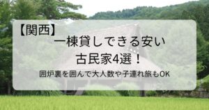 関西で一棟貸しできる安い古民家4選！囲炉裏を囲んで大人数や子連れ旅もOKタイトル